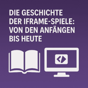 die geschichte der iframe spiele von den anfaengen bis heute