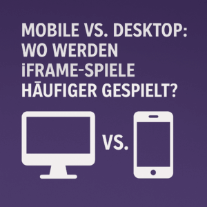 mobile vs desktop wo werden iframe spiele haeufiger gespielt