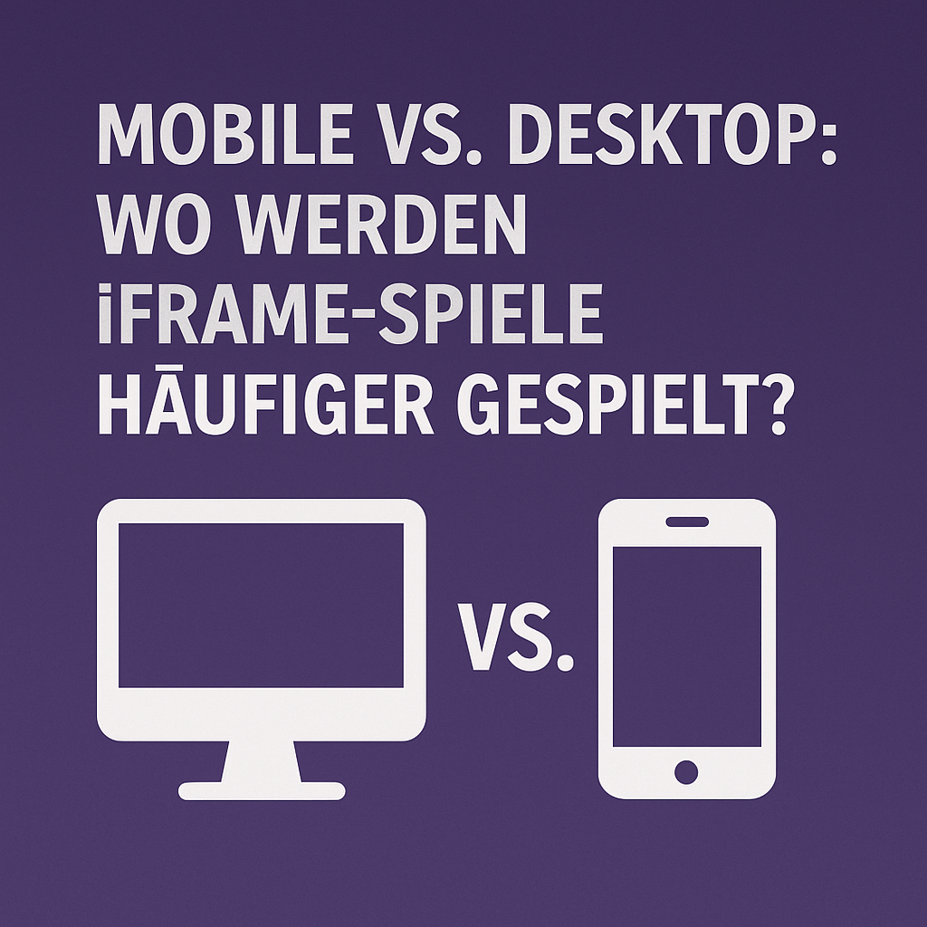 mobile vs desktop wo werden iframe spiele haeufiger gespielt