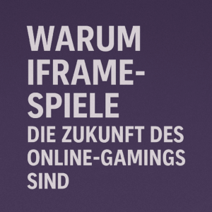 warum iframe spiele die zukunft des online gamings sind